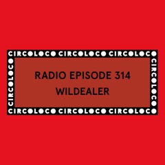 Circoloco Radio 314 - Wildealer