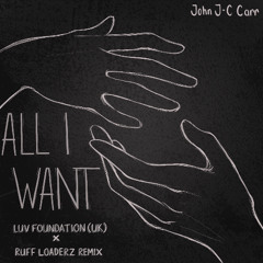 JOHN "J-C" CARR : All I Want (Luv Foundation (UK) x Ruff Loaderz Remix) Edit