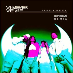 Whatever We Are - "Drunks & Addicts" (HYPERDAZE Remix)