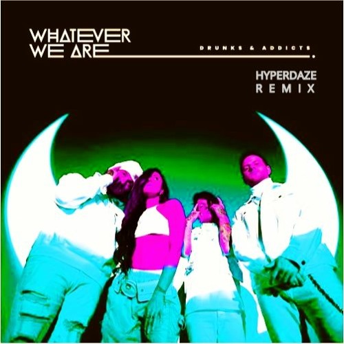 Whatever We Are - "Drunks & Addicts" (HYPERDAZE Remix)