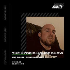 Paul Robinson - The Hybrid House Show - Subtle Radio : 30/08/23