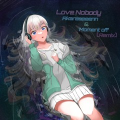 Akareeeeenn - Love Nobody (Akareeeeenn & Moment Off Remix)
