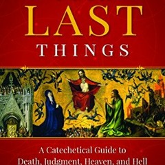 VIEW KINDLE PDF EBOOK EPUB The Four Last Things: A Catechetical Guide to Death, Judgm