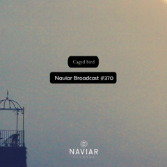 Naviar Broadcast #370 – Caged bird – Wednesday 4th June 2025