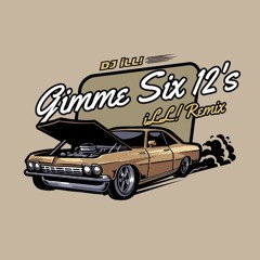 Gimme Six 12's (iLL! Remix)