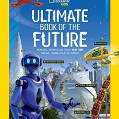 Get [EPUB KINDLE PDF EBOOK] Ultimate Book of the Future: Incredible, Ingenious, and Totally Real Tec