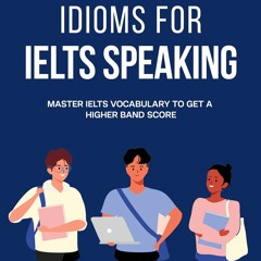 READ PDF Idioms for IELT Speaking: Master IELTS Vocabulary to Get a Higher