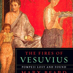 ACCESS PDF 📝 The Fires of Vesuvius: Pompeii Lost and Found by  Mary Beard PDF EBOOK