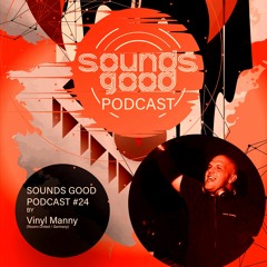 SOUNDS GOOD PODCAST #24 by Vinyl Manny