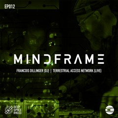 MINDFRAME 012: Terrestrial Access Network [LIVE] + FRANCOIS DILLINGER [DJ]