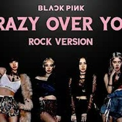 crazy over you blackpink rock version