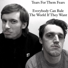 Tears For Them Fears - Everybody Can Rule The World if They Want