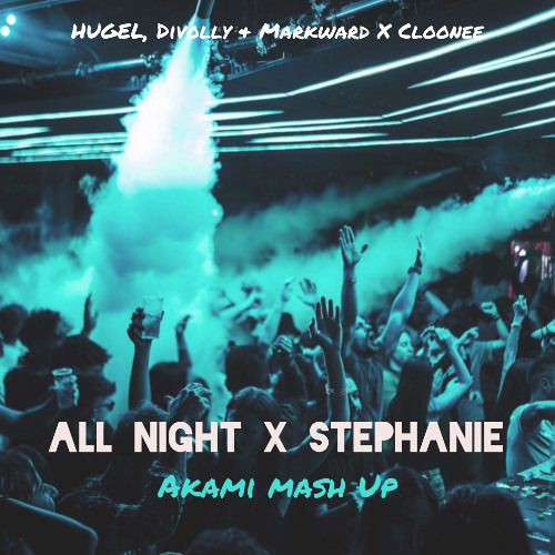 Hugel, Divolly & Markward X Cloonee - All Night X Stephanie (Akami Mash Up) ** FILTERED Preview **