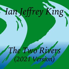 The Two Rivers (2021 Version)