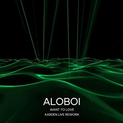 Aloboi - Want To Love (Karden Live Rework)