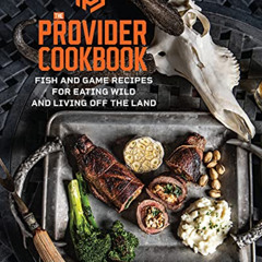 Access PDF 📙 The Provider Cookbook: Fish and Game Recipes for Eating Wild and Living