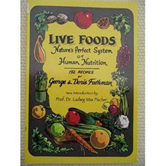 [Free] PDF ✓ Live Foods: Nature's Perfect System of Human Nutrition by  George & Dori