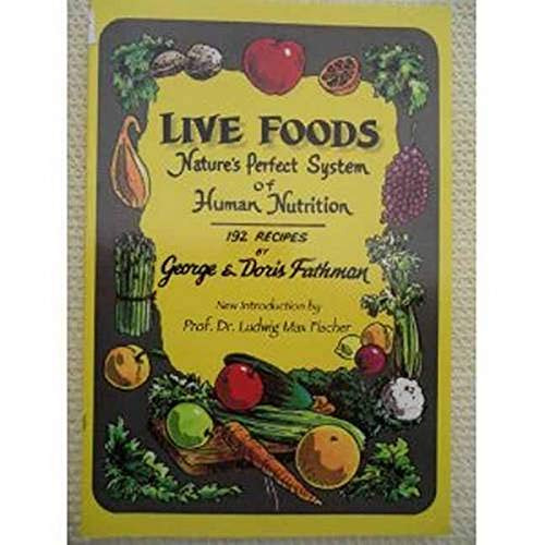 [Free] PDF ✓ Live Foods: Nature's Perfect System of Human Nutrition by  George & Dori