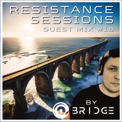 RESISTANCE SESSIONS GUEST MIX #18 - by Bridge
