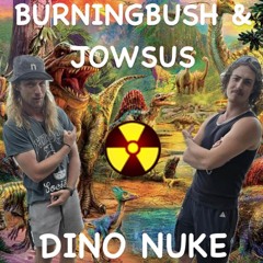 DINO NUKE - BURNINGBUSH X JOWSUS