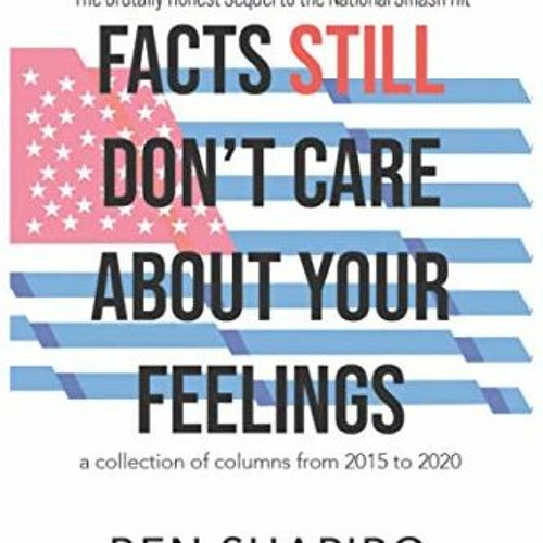[FREE] EBOOK 📥 Facts (Still) Don't Care About Your Feelings: The Brutally Honest Seq