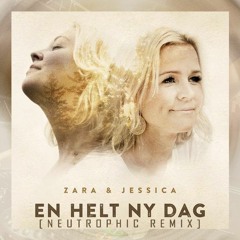 Zara & Jessica - En Helt Ny Dag (Neutrophic Remix)