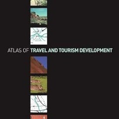 Read✔ ebook✔ ⚡PDF⚡ Atlas of Travel and Tourism Development