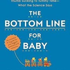 =! The Bottom Line for Baby: From Sleep Training to Screens, Thumb Sucking to Tummy Time--What