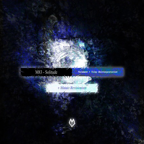 M83 - Solitude (Felsmann + Tiley Reinterpretation + Mataio Revisionism) [free dl]