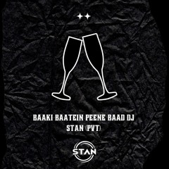 BAAKI BAATEIN PEENE BAAD DJ STAN (PVT) MASHUP.mp3