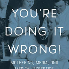 ACCESS EPUB 🗃️ You're Doing it Wrong!: Mothering, Media, and Medical Expertise by  B