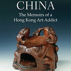 [FREE] KINDLE 📙 Collecting China: The Memoirs of a Hong Kong Art Addict by  Brian Mc