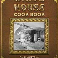 [Read] [EBOOK EPUB KINDLE PDF] The Original White House Cook Book: Cooking, Etiquette, Menus, and Mo