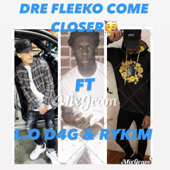 Dre Fleeko Come Closer FT L.O D4G & Rykim