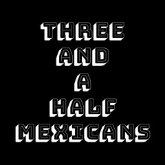 1. Three and a Half Mexicans