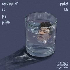 Drownin' In My Mind - Palm Lu (Prod. by ENCORE)