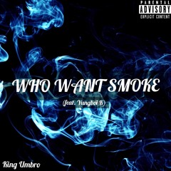 King Umbro - WHO WANT SMOKE?! (feat. Yungboi K)