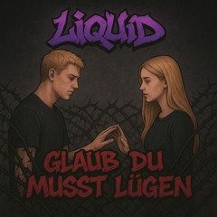 Liquid - Glaub du musst lügen
