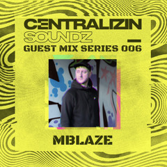 Centralizin’ Soundz Guest Mix 006: MBLAZE
