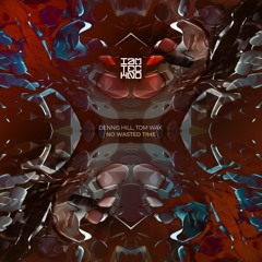 Dennis Hill, Tom Wax -  No Wasted Time (Original Mix) Master