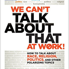 Access KINDLE 💔 We Can't Talk about That at Work!: How to Talk about Race, Religion,