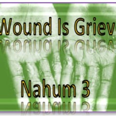 Thy Wound Is Grievous. Nahum 3