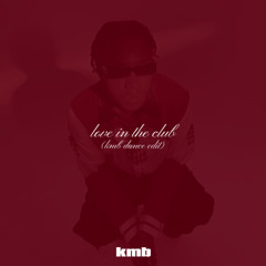 Love In The Club (KMB Dance Edit)