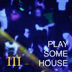 Play some house (III)