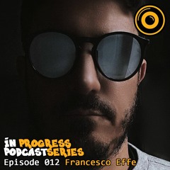 In Progress Podcast Series Episode 012 Francesco Effe