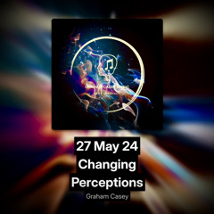 27 May 24 Changing Perceptions