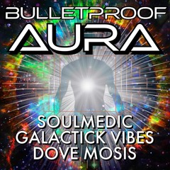 Soulmedic- BULLETPROOF AURA Feat Galactik And Dove Mosis