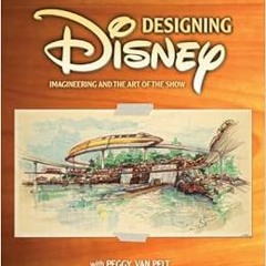 [Get] EBOOK 💔 Designing Disney: Imagineering and the Art of the Show (A Walt Disney