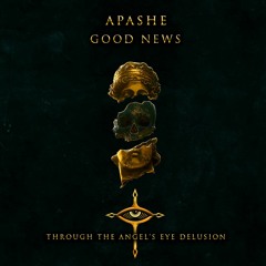 Apashe - Good News (Through The Angel's Eye Delusion)