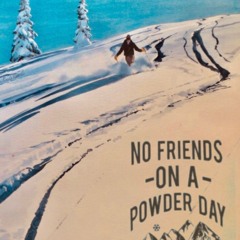 NO FRIENDS ON A POWDER DAY